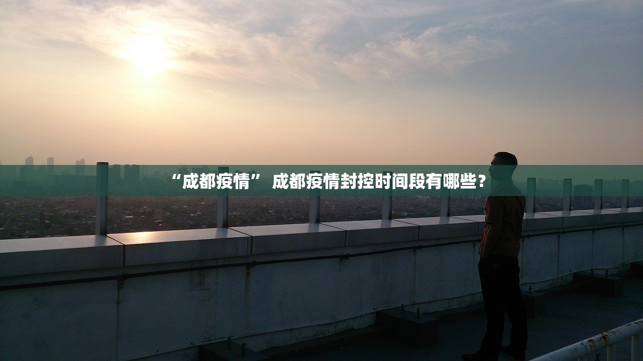 “成都疫情” 成都疫情封控时间段有哪些？