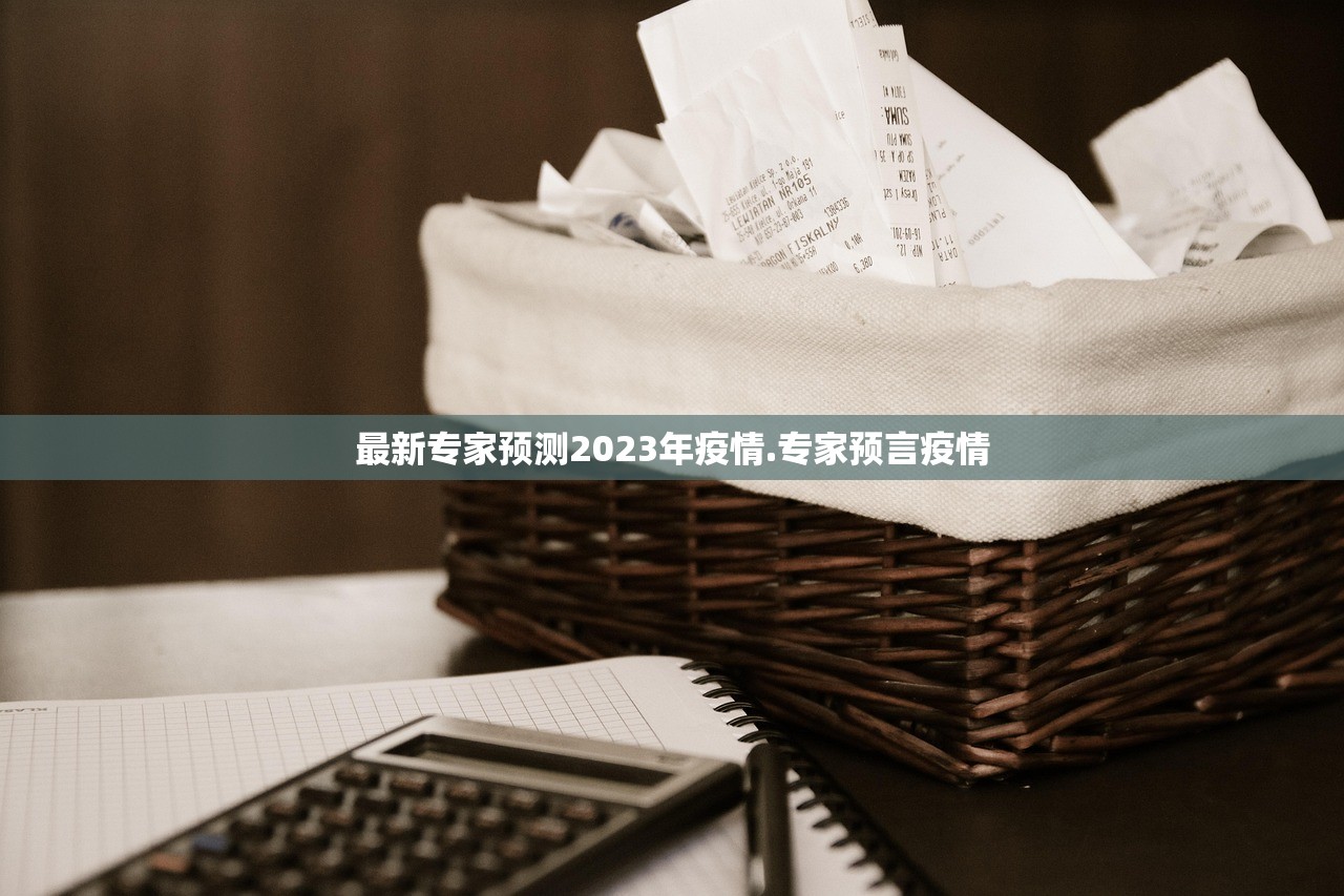 最新专家预测2023年疫情.专家预言疫情