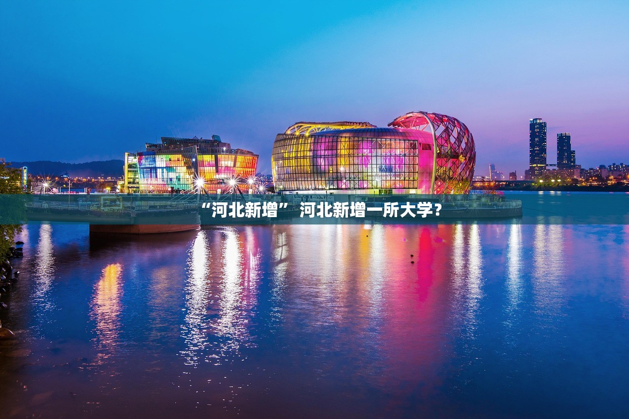 “河北新增” 河北新增一所大学？