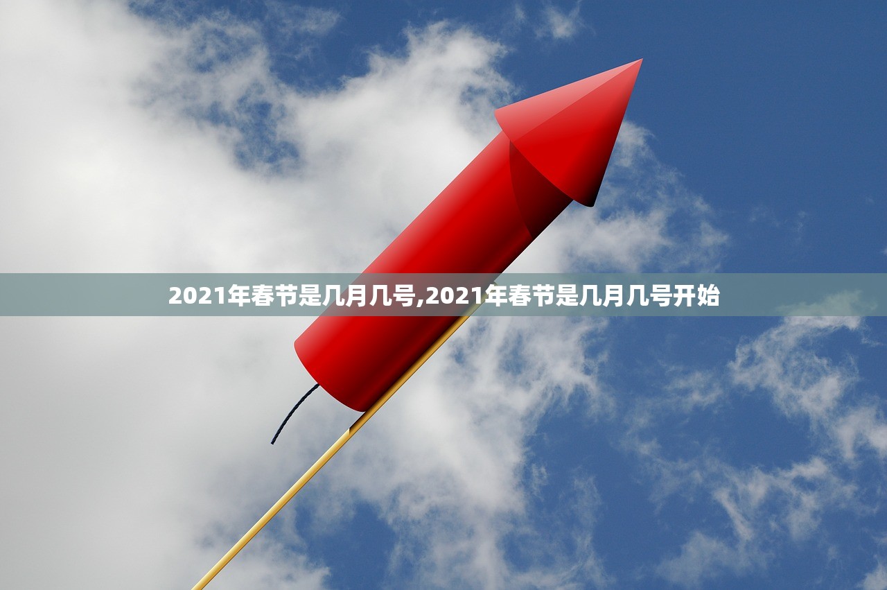 2021年春节是几月几号,2021年春节是几月几号开始