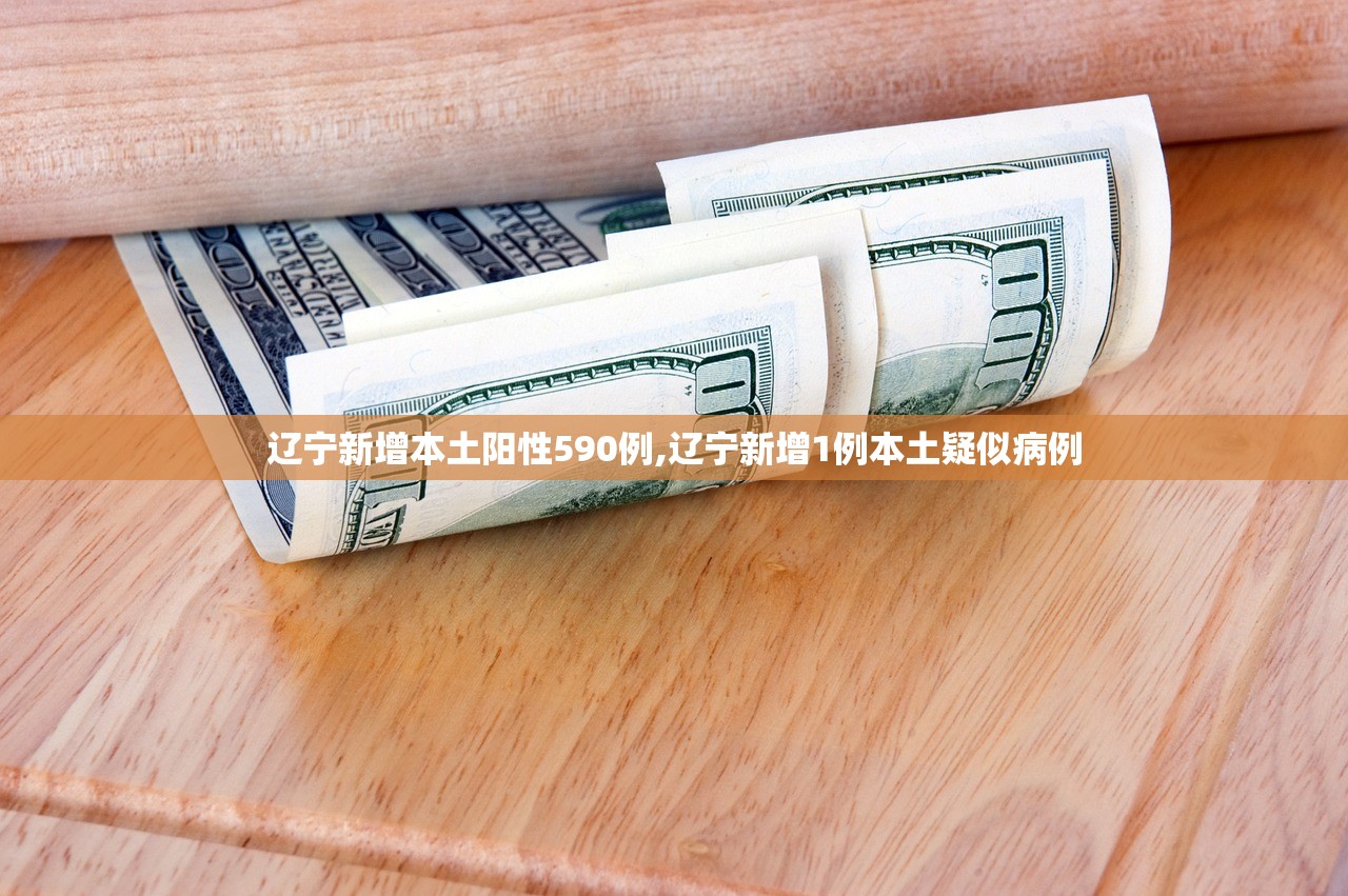 辽宁新增本土阳性590例,辽宁新增1例本土疑似病例