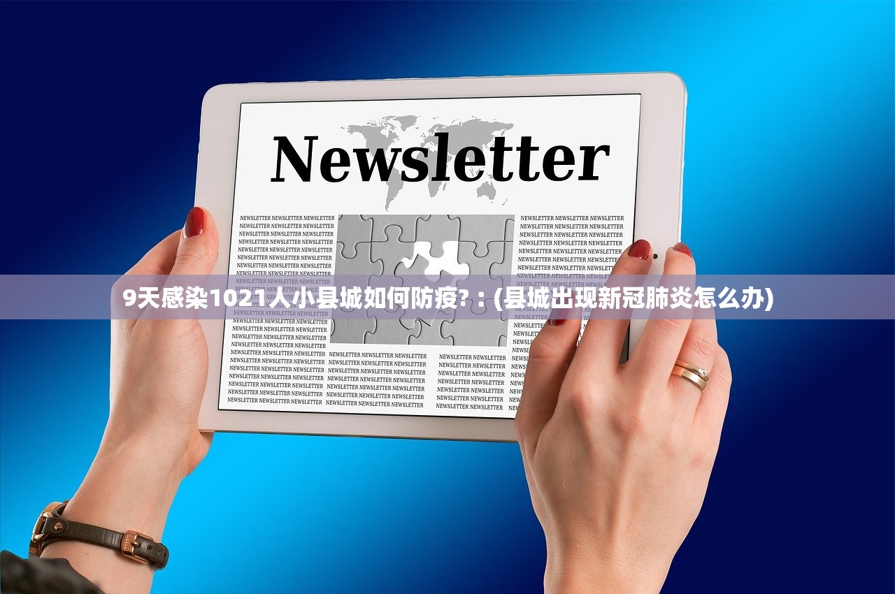 9天感染1021人小县城如何防疫?︰(县城出现新冠肺炎怎么办)