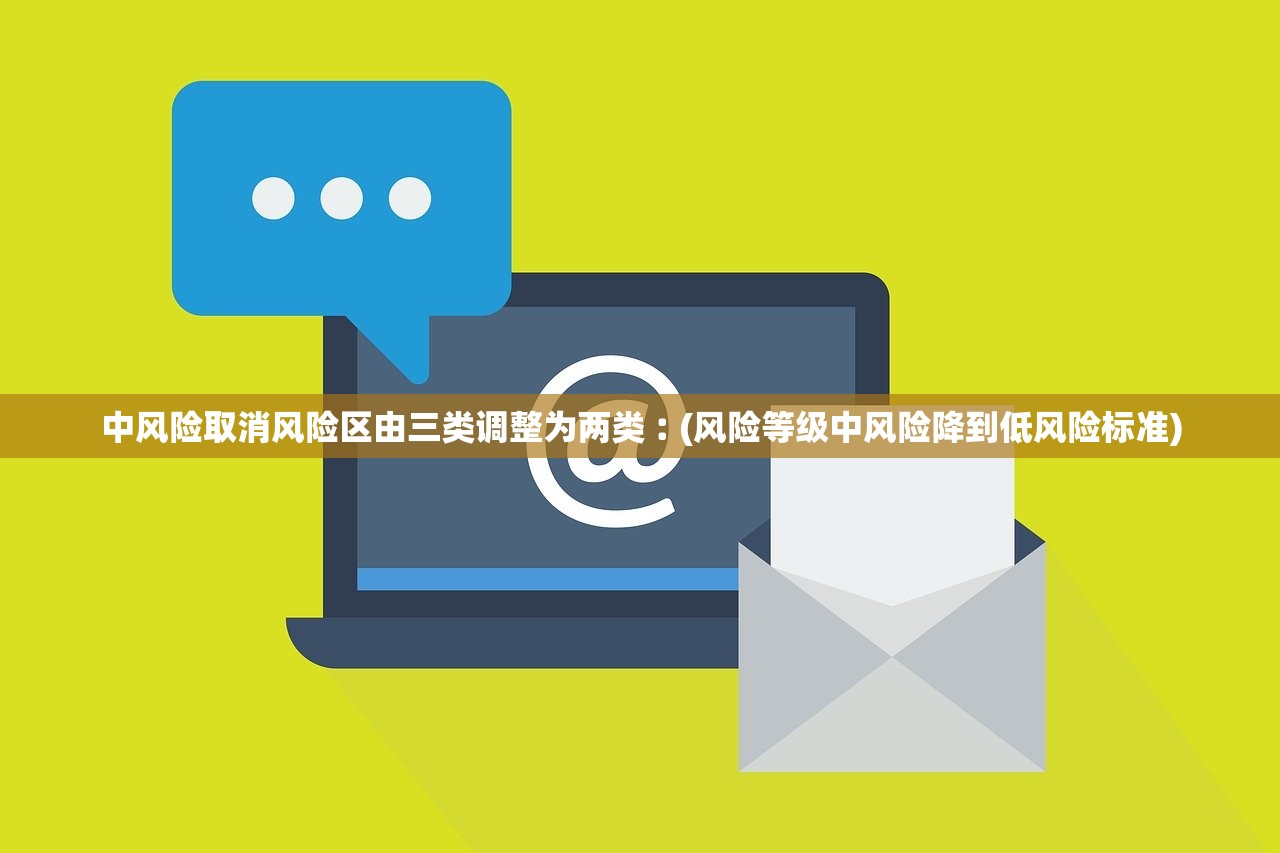 中风险取消风险区由三类调整为两类︰(风险等级中风险降到低风险标准)