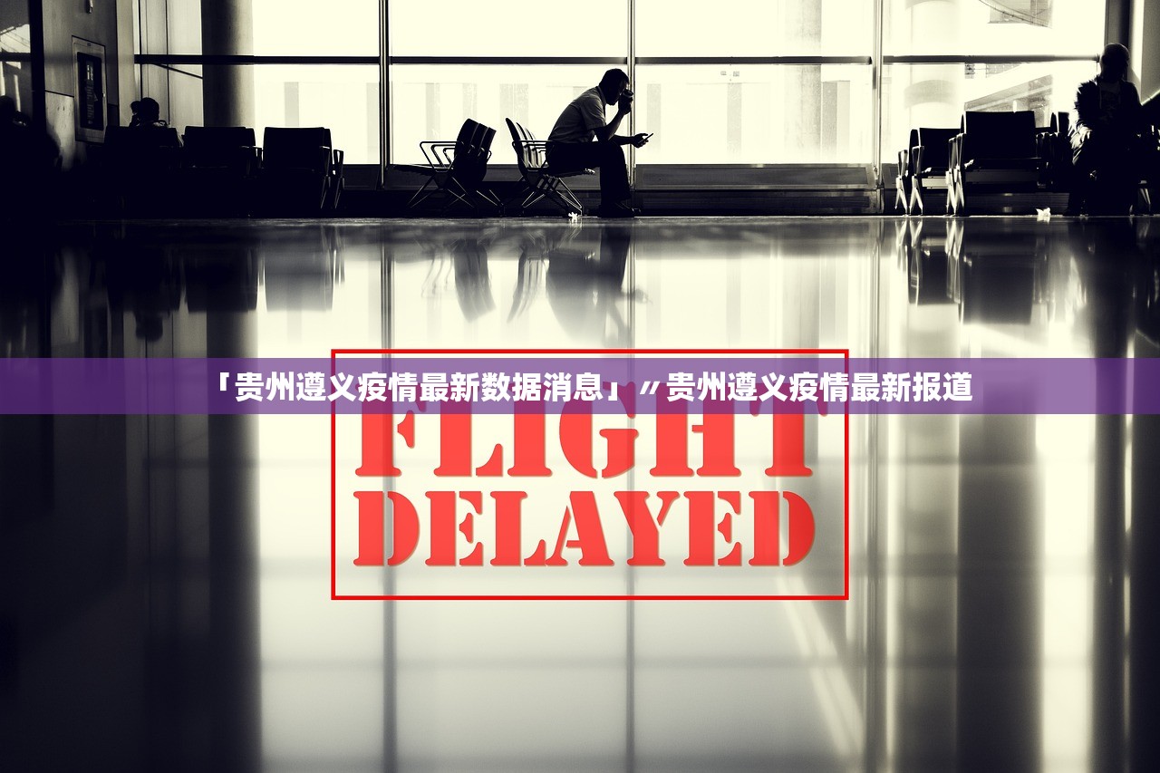 「贵州遵义疫情最新数据消息」〃贵州遵义疫情最新报道