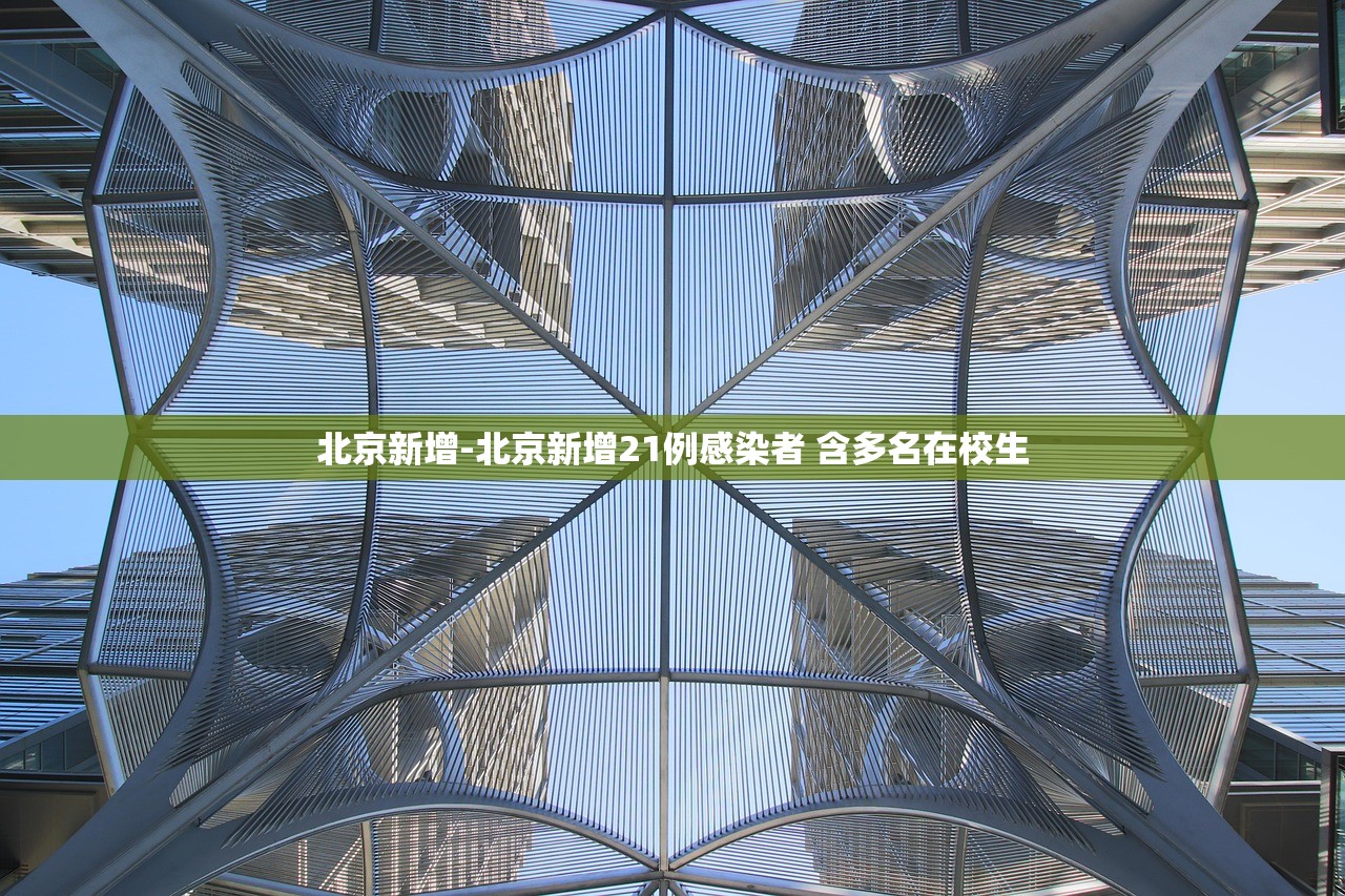 北京新增-北京新增21例感染者 含多名在校生