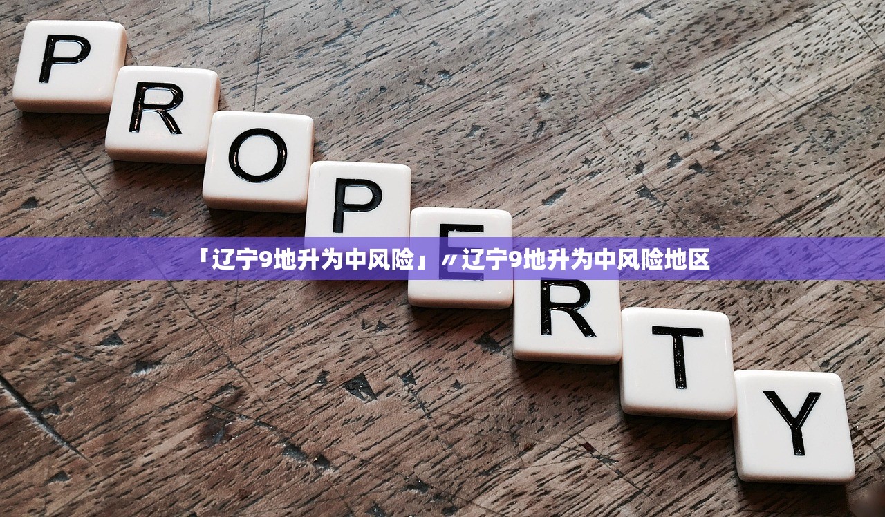 「辽宁9地升为中风险」〃辽宁9地升为中风险地区