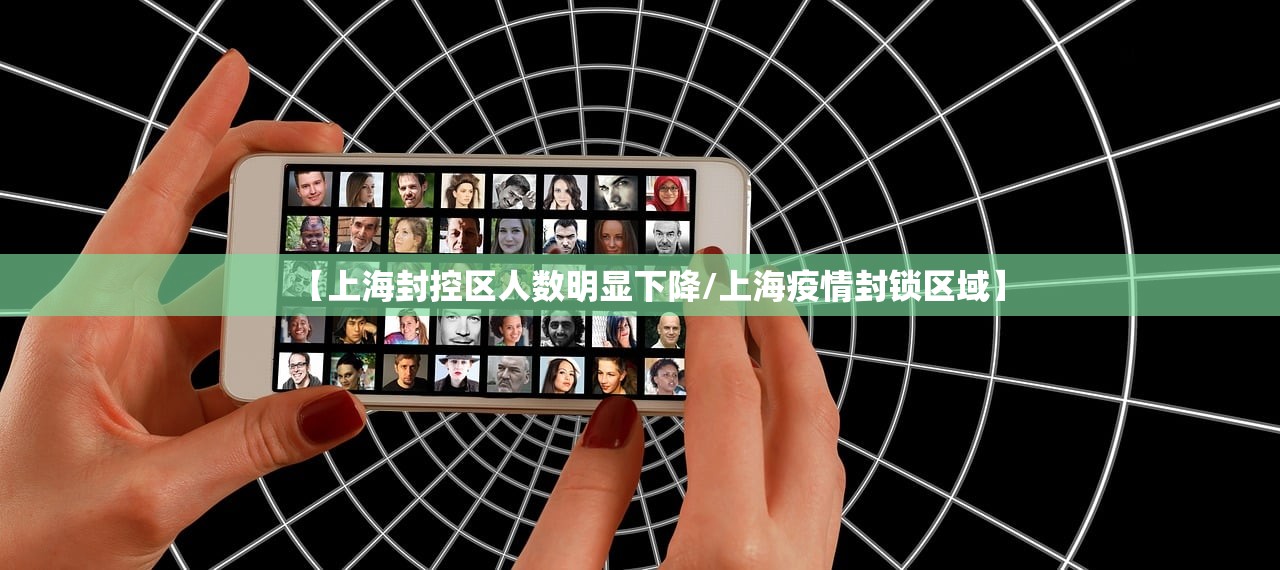 【上海封控区人数明显下降/上海疫情封锁区域】
