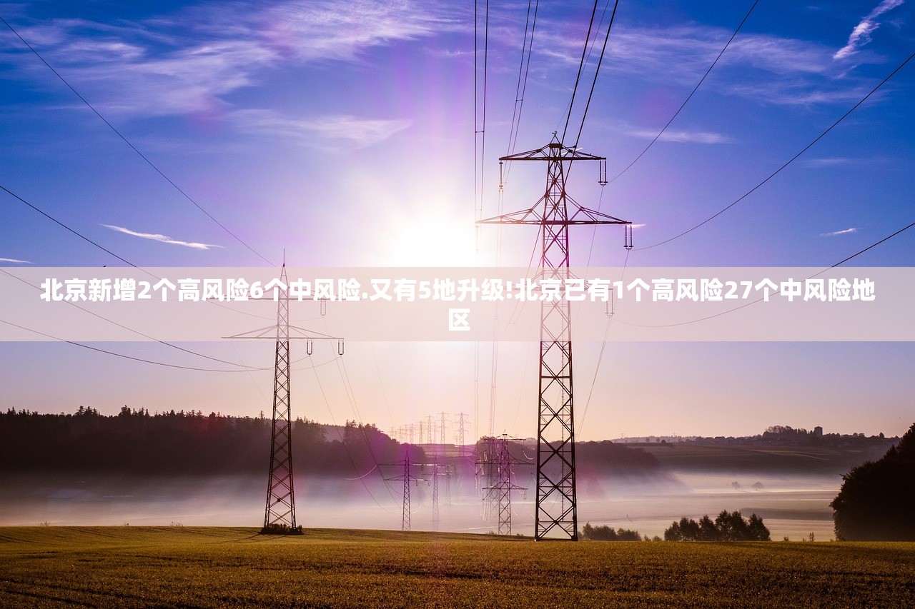 北京新增2个高风险6个中风险.又有5地升级!北京已有1个高风险27个中风险地区