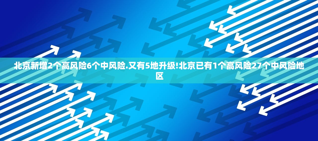 北京新增2个高风险6个中风险.又有5地升级!北京已有1个高风险27个中风险地区