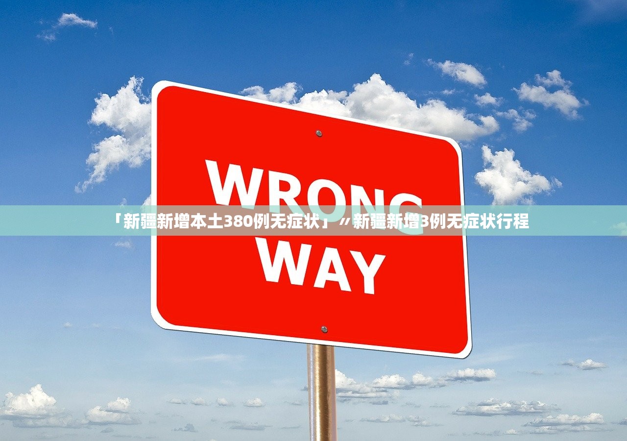 「新疆新增本土380例无症状」〃新疆新增3例无症状行程