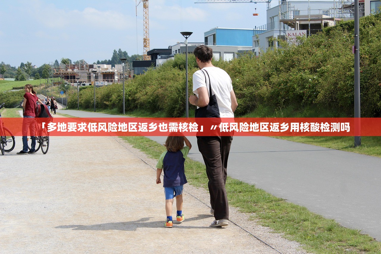 「多地要求低风险地区返乡也需核检」〃低风险地区返乡用核酸检测吗