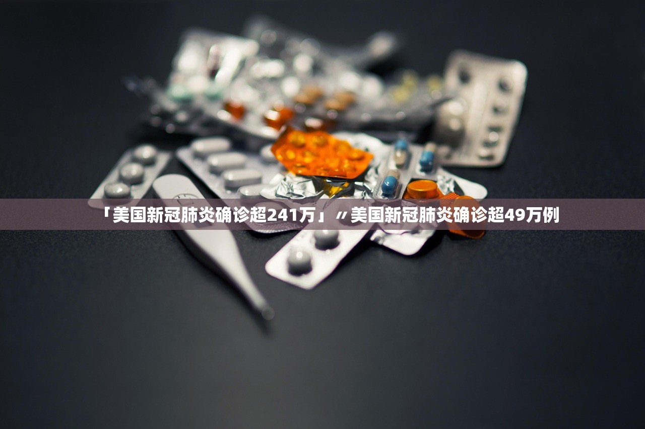 「美国新冠肺炎确诊超241万」〃美国新冠肺炎确诊超49万例