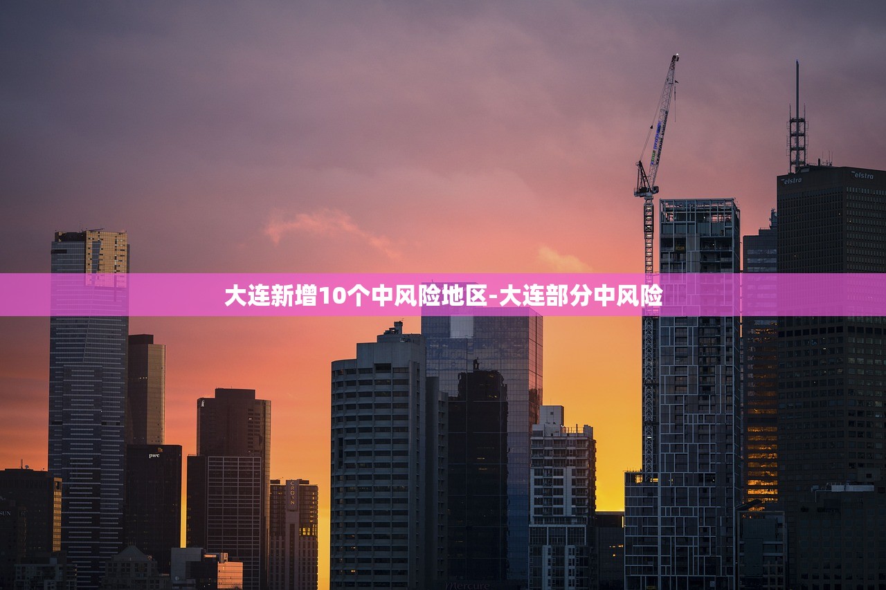 大连新增10个中风险地区-大连部分中风险