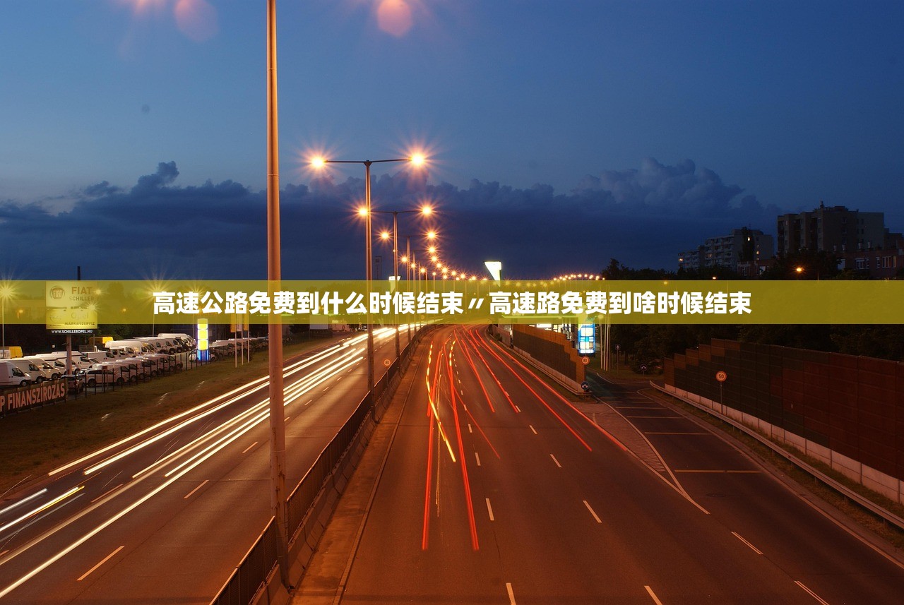 高速公路免费到什么时候结束〃高速路免费到啥时候结束