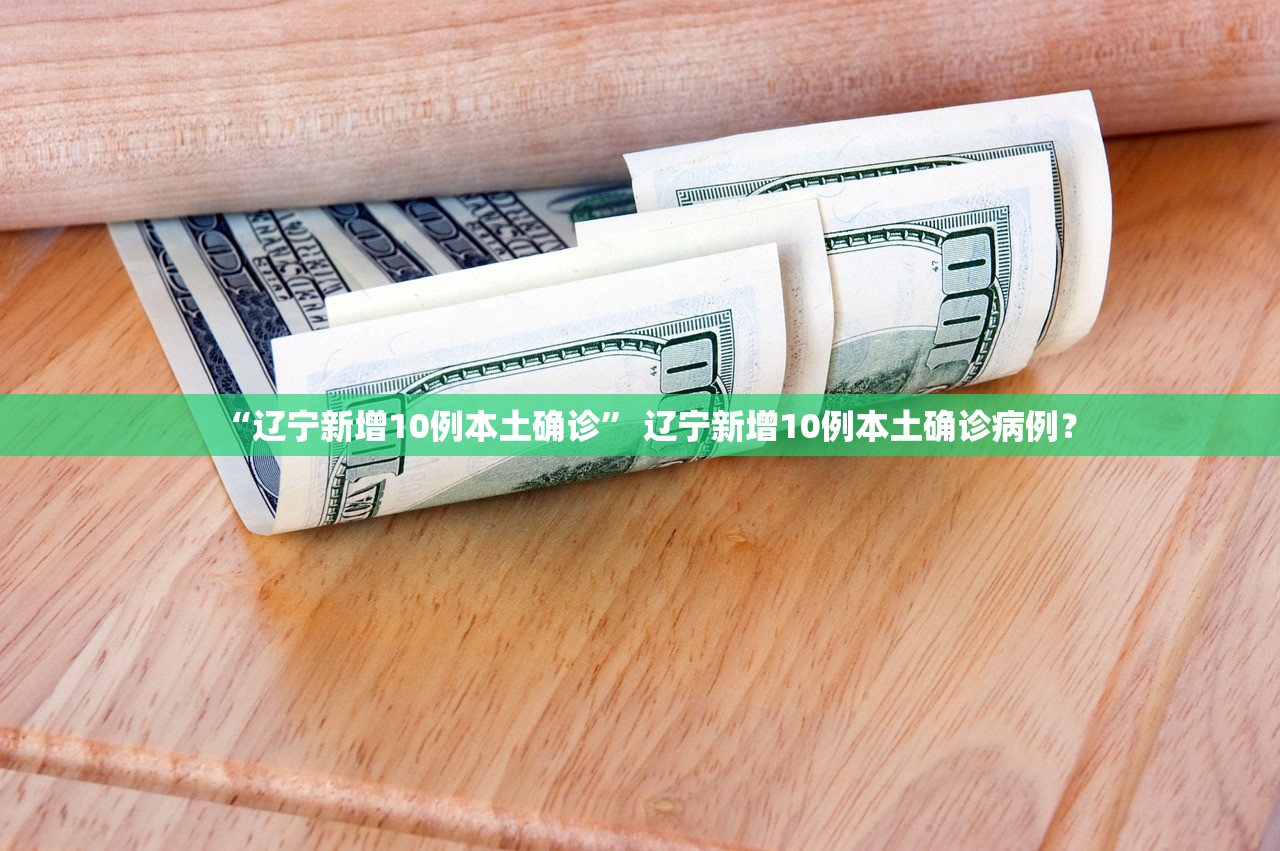 “辽宁新增10例本土确诊” 辽宁新增10例本土确诊病例？