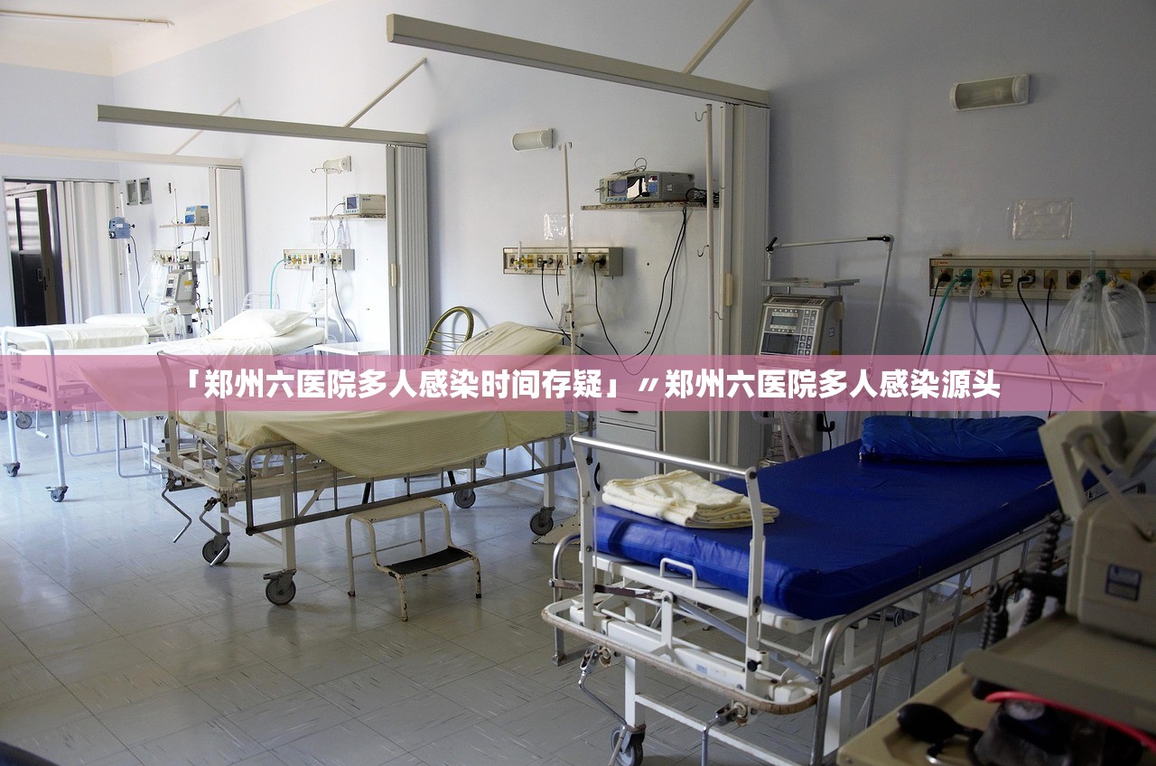 「郑州六医院多人感染时间存疑」〃郑州六医院多人感染源头