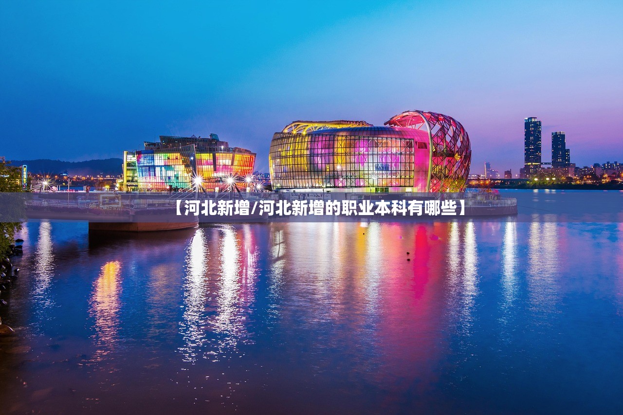 【河北新增/河北新增的职业本科有哪些】