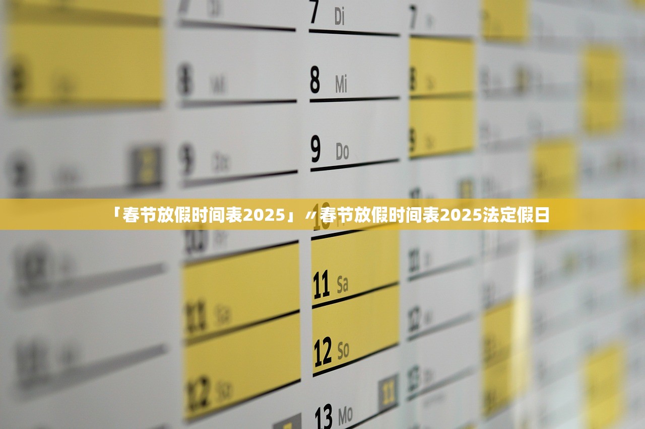 「春节放假时间表2025」〃春节放假时间表2025法定假日