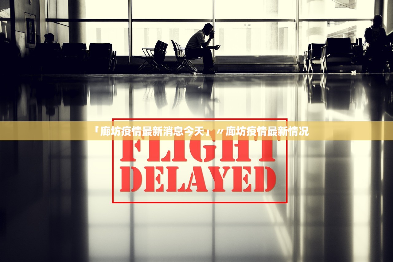 「廊坊疫情最新消息今天」〃廊坊疫情最新情况