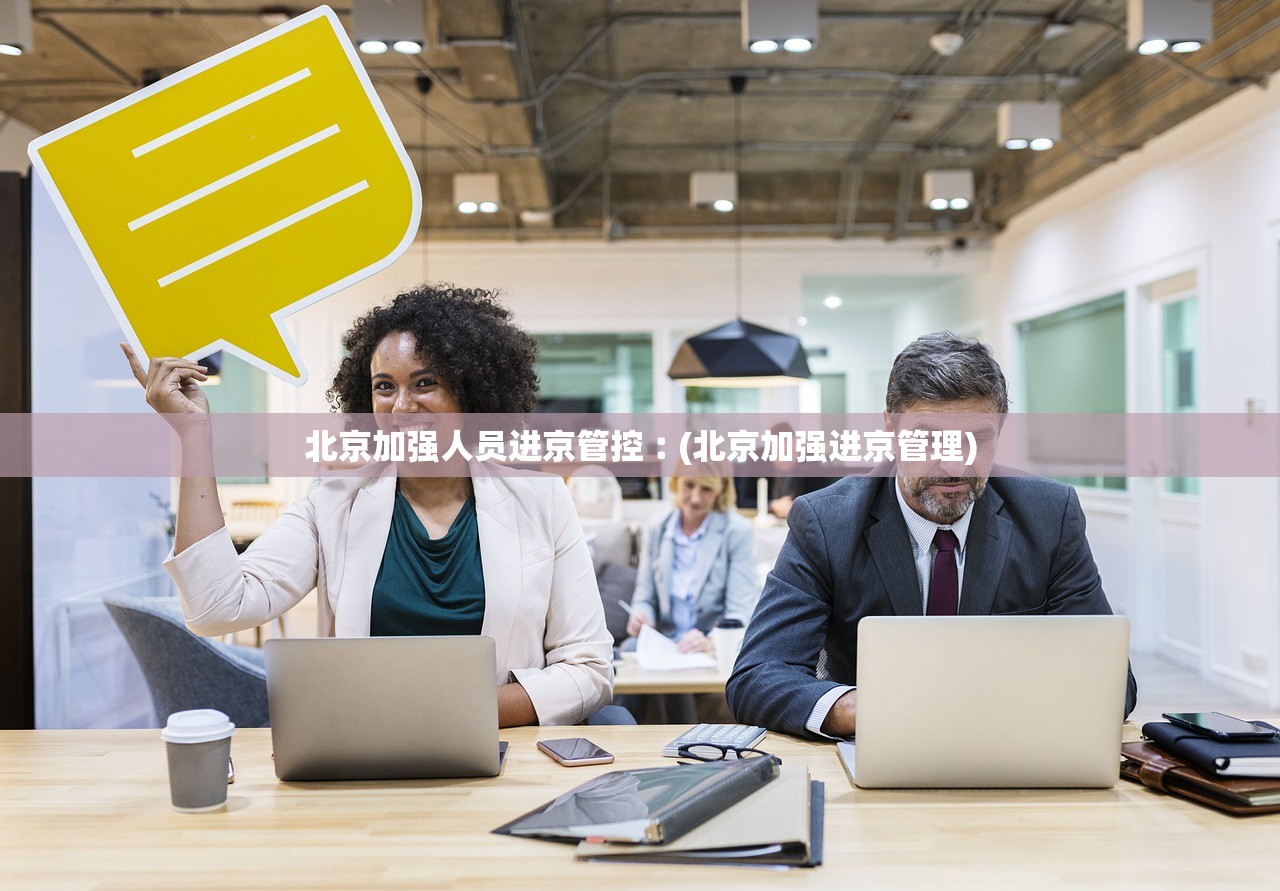 北京加强人员进京管控︰(北京加强进京管理)