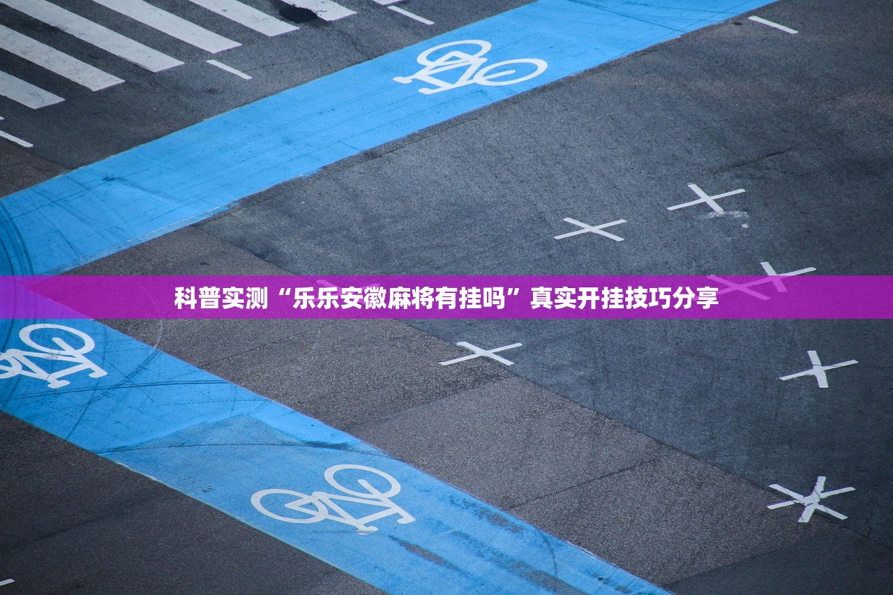 科普实测“乐乐安徽麻将有挂吗	”真实开挂技巧分享