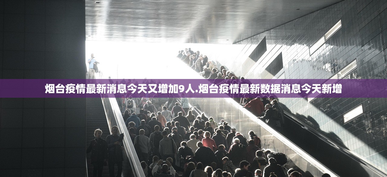 烟台疫情最新消息今天又增加9人.烟台疫情最新数据消息今天新增