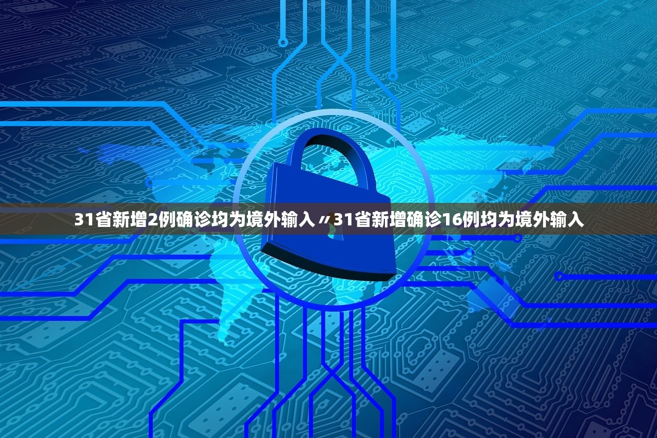 31省新增2例确诊均为境外输入〃31省新增确诊16例均为境外输入