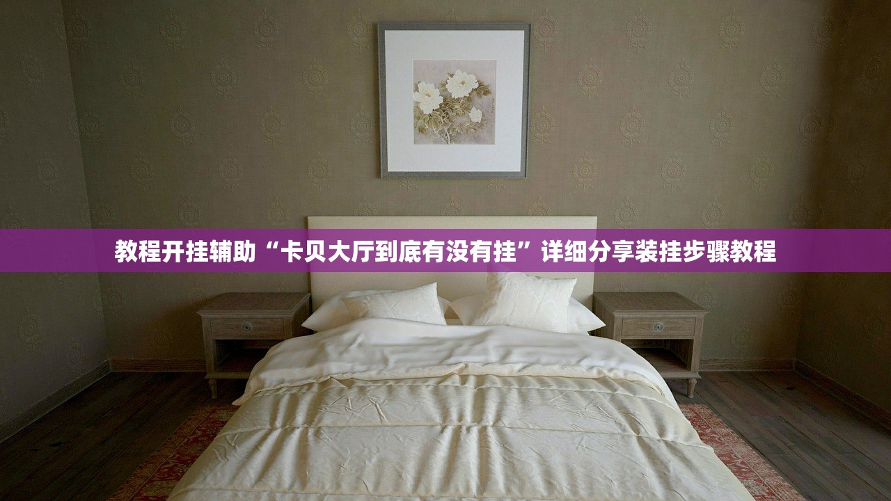 教程开挂辅助“卡贝大厅到底有没有挂”详细分享装挂步骤教程