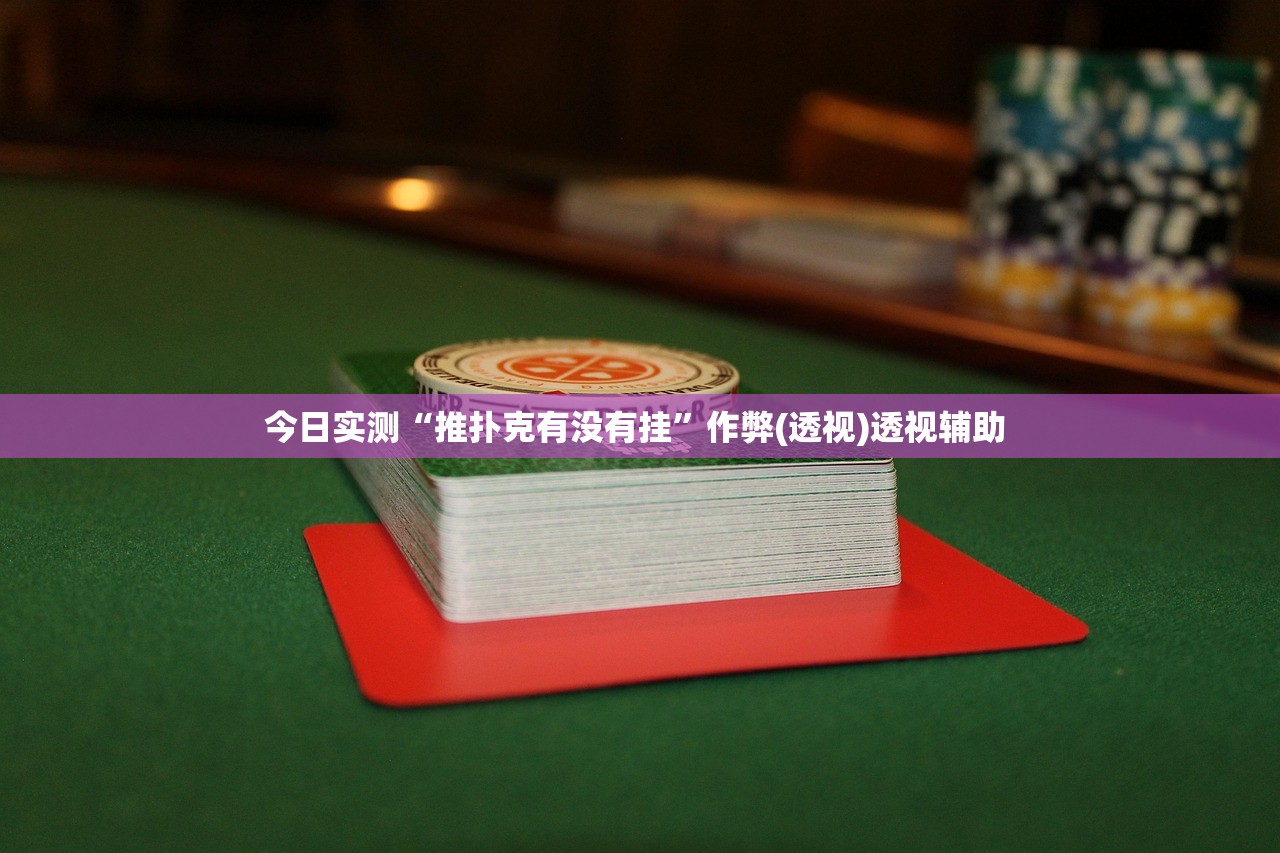 今日实测“推扑克有没有挂”作弊(透视)透视辅助 