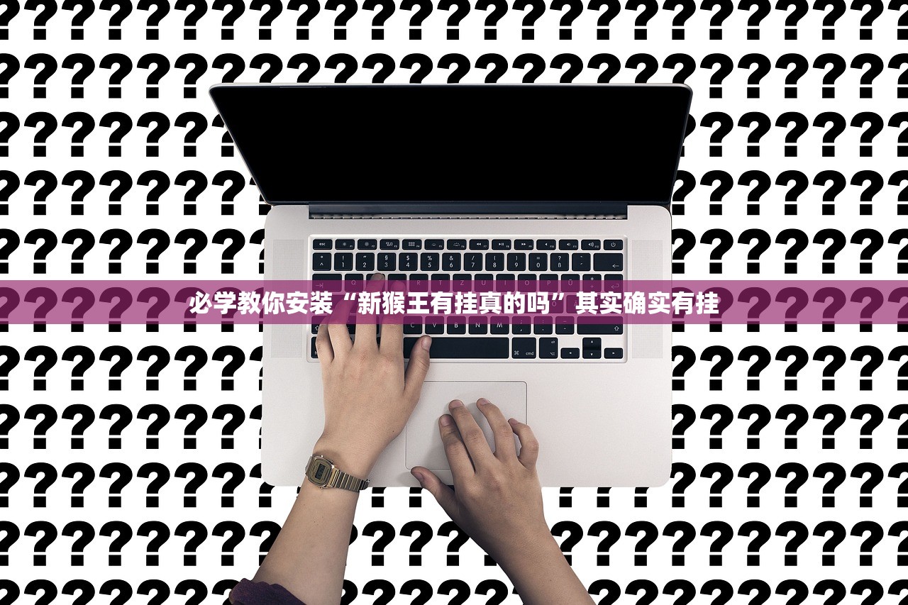 必学教你安装“新猴王有挂真的吗”其实确实有挂