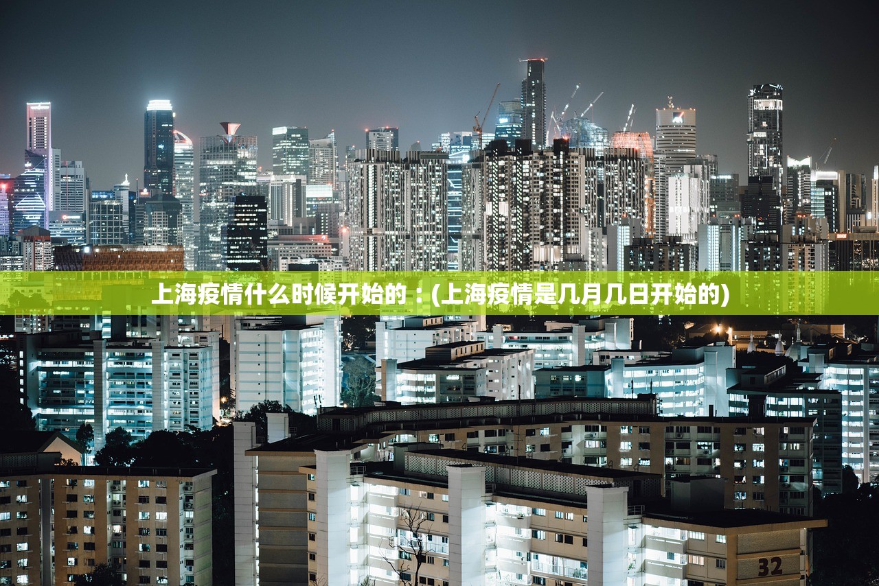 上海疫情什么时候开始的︰(上海疫情是几月几日开始的)