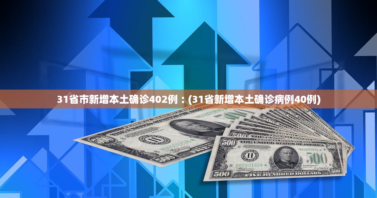 31省市新增本土确诊402例︰(31省新增本土确诊病例40例)