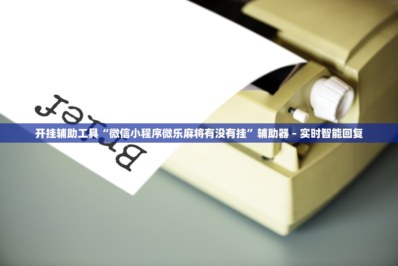 开挂辅助工具“微信小程序微乐麻将有没有挂”辅助器 – 实时智能回复