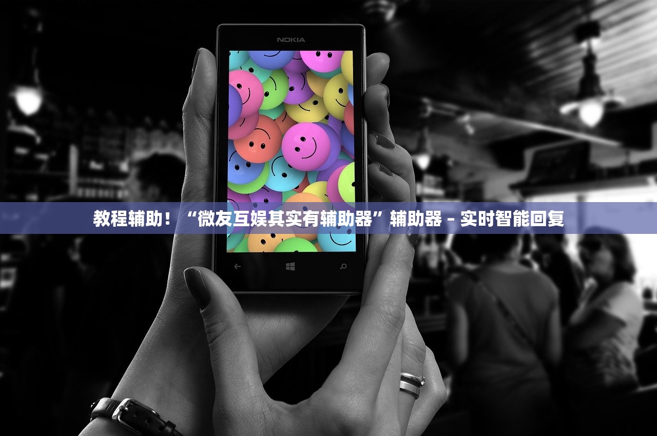 教程辅助！“微友互娱其实有辅助器”辅助器 – 实时智能回复