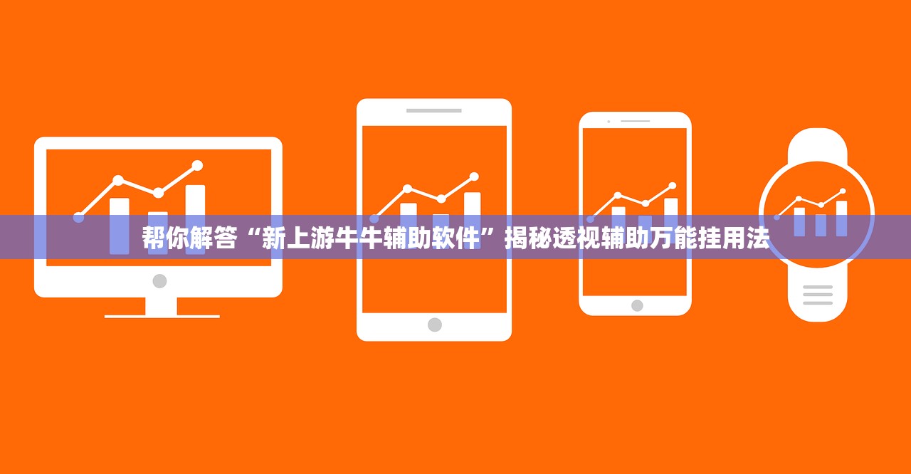 帮你解答“新上游牛牛辅助软件”揭秘透视辅助万能挂用法