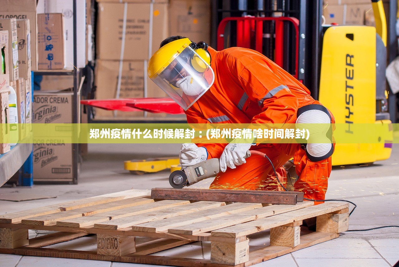 郑州疫情什么时候解封︰(郑州疫情啥时间解封)
