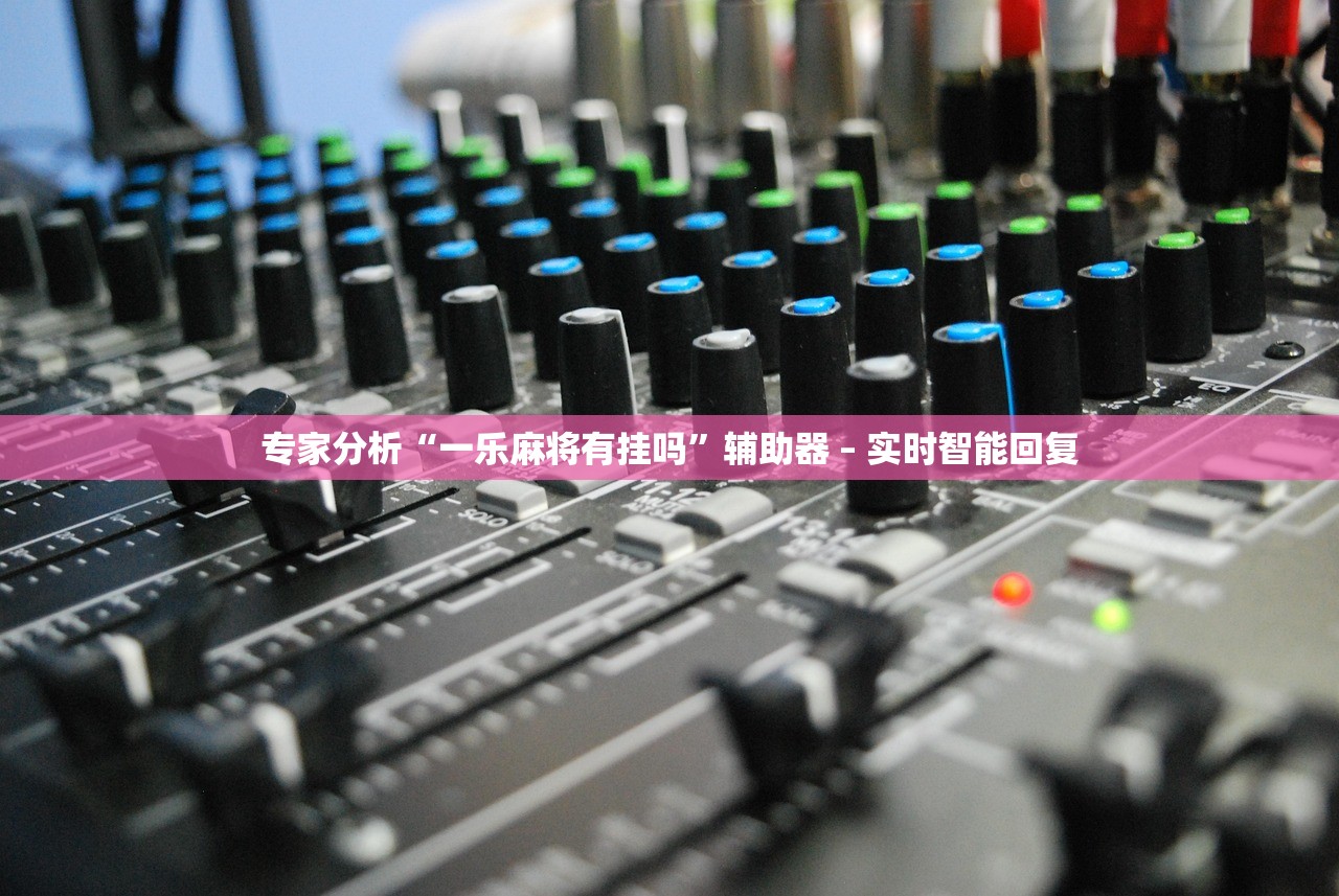 专家分析“一乐麻将有挂吗	”辅助器 – 实时智能回复
