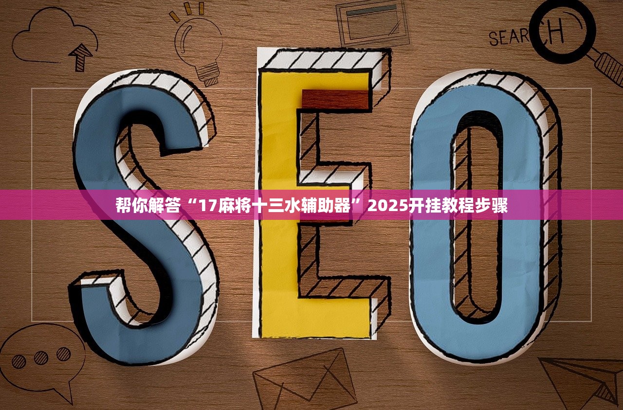 帮你解答“17麻将十三水辅助器”2025开挂教程步骤