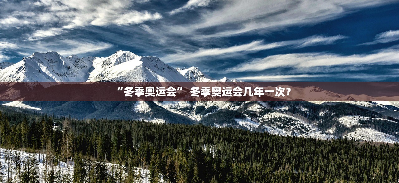 “冬季奥运会	” 冬季奥运会几年一次？