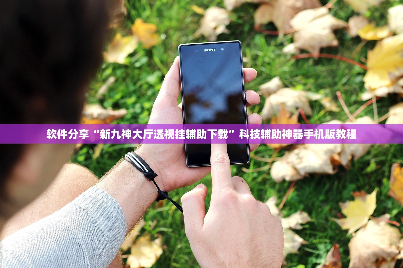 软件分享“新九神大厅透视挂辅助下载”科技辅助神器手机版教程