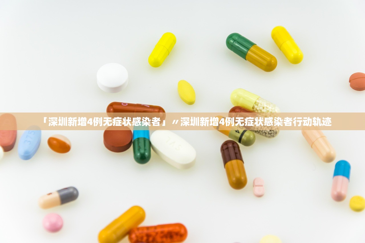「深圳新增4例无症状感染者」〃深圳新增4例无症状感染者行动轨迹