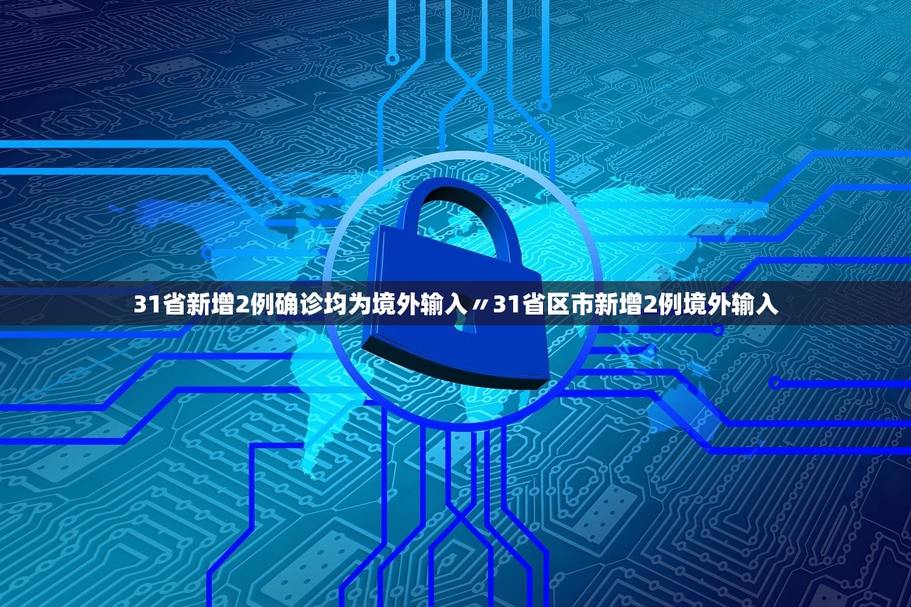 31省新增2例确诊均为境外输入〃31省区市新增2例境外输入