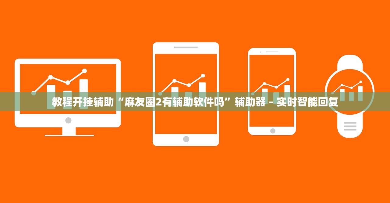 教程开挂辅助“麻友圈2有辅助软件吗”辅助器 – 实时智能回复