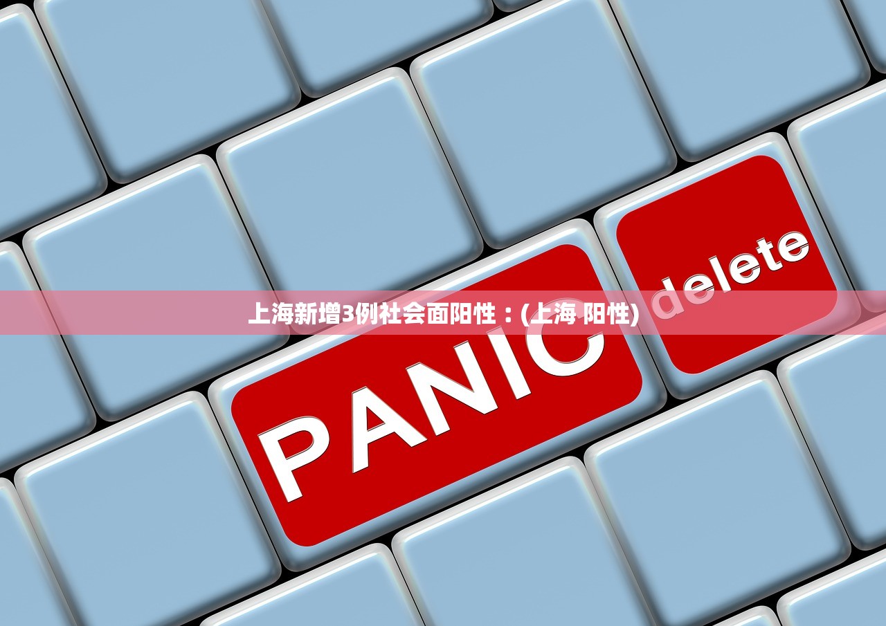上海新增3例社会面阳性︰(上海 阳性)