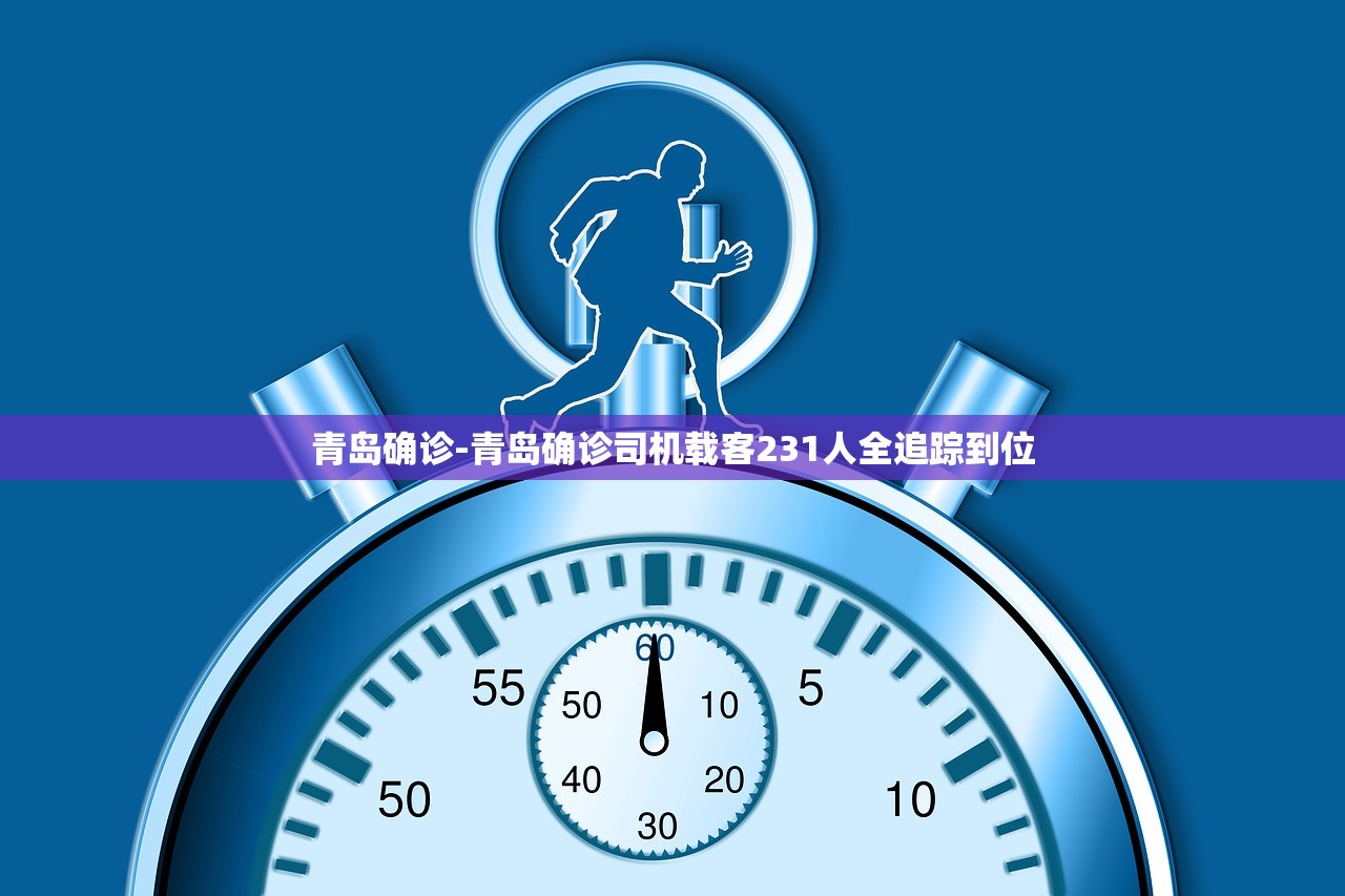 青岛确诊-青岛确诊司机载客231人全追踪到位