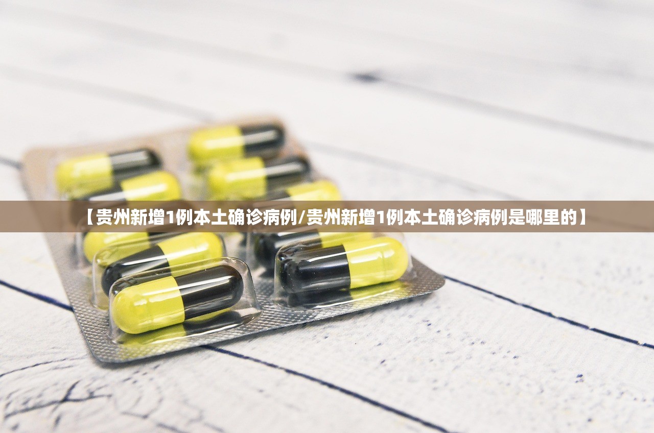 【贵州新增1例本土确诊病例/贵州新增1例本土确诊病例是哪里的】