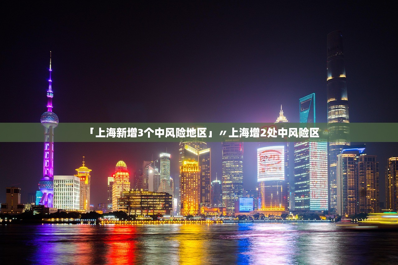 「上海新增3个中风险地区」〃上海增2处中风险区