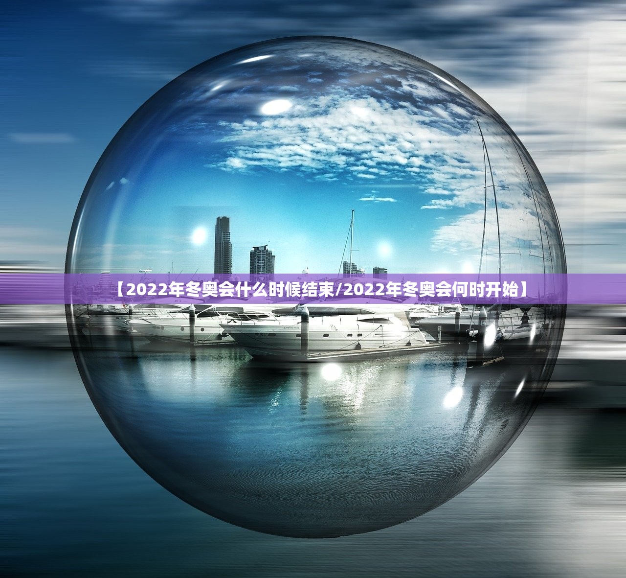 【2022年冬奥会什么时候结束/2022年冬奥会何时开始】