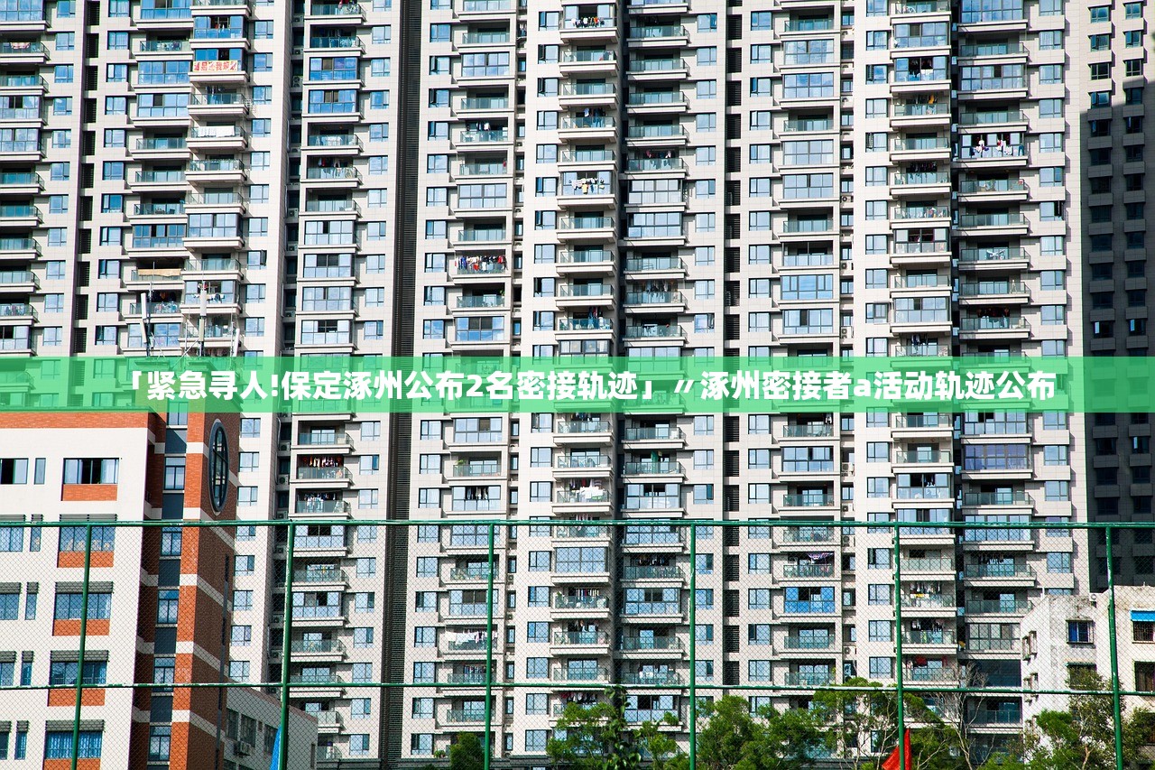 「紧急寻人!保定涿州公布2名密接轨迹」〃涿州密接者a活动轨迹公布