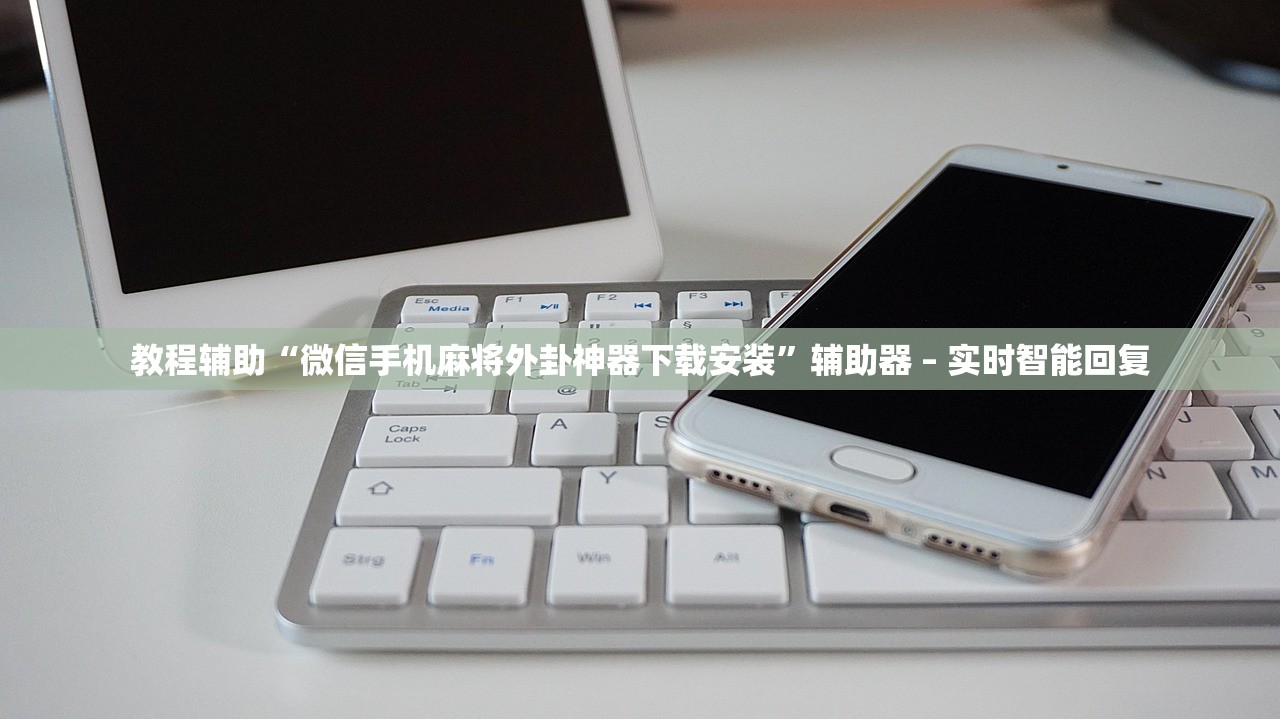 教程辅助“微信手机麻将外卦神器下载安装”辅助器 – 实时智能回复